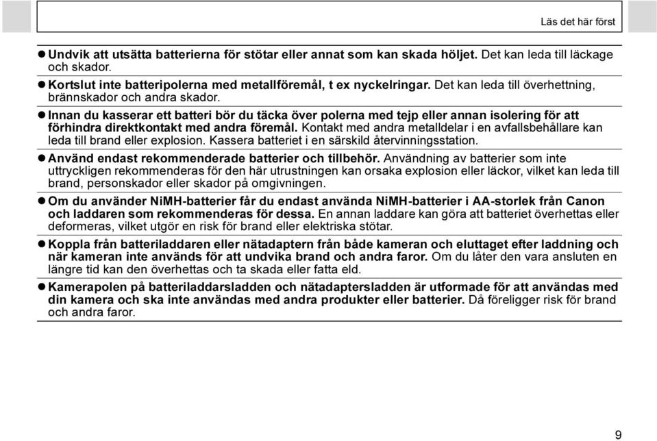 Kontakt med andra metalldelar i en avfallsbehållare kan leda till brand eller explosion. Kassera batteriet i en särskild återvinningsstation. Använd endast rekommenderade batterier och tillbehör.