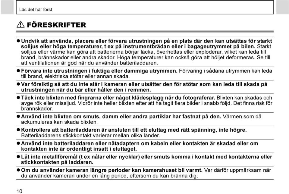 Höga temperaturer kan också göra att höljet deformeras. Se till att ventilationen är god när du använder batteriladdaren. Förvara inte utrustningen i fuktiga eller dammiga utrymmen.