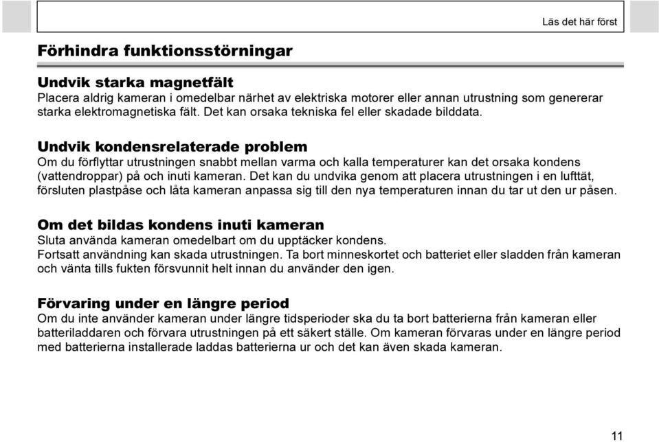 Undvik kondensrelaterade problem Om du förflyttar utrustningen snabbt mellan varma och kalla temperaturer kan det orsaka kondens (vattendroppar) på och inuti kameran.