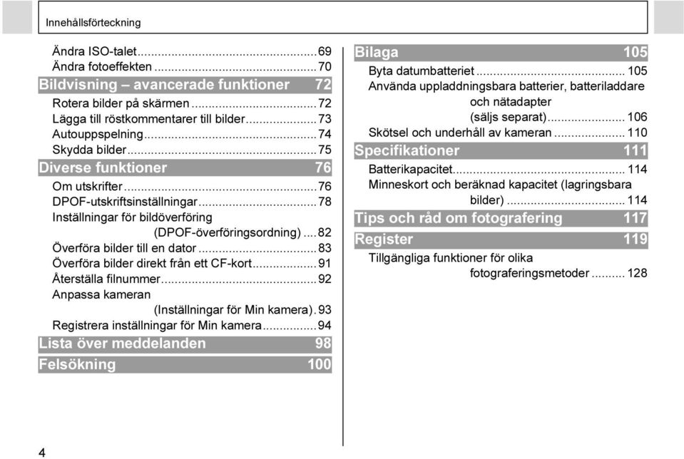 ..83 Överföra bilder direkt från ett CF-kort...91 Återställa filnummer...92 Anpassa kameran (Inställningar för Min kamera).93 Registrera inställningar för Min kamera.