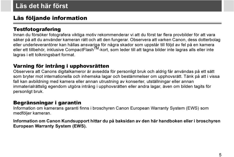 Observera att varken Canon, dess dotterbolag eller underleverantörer kan hållas ansvariga för några skador som uppstår till följd av fel på en kamera eller ett tillbehör, inklusive CompactFlash TM