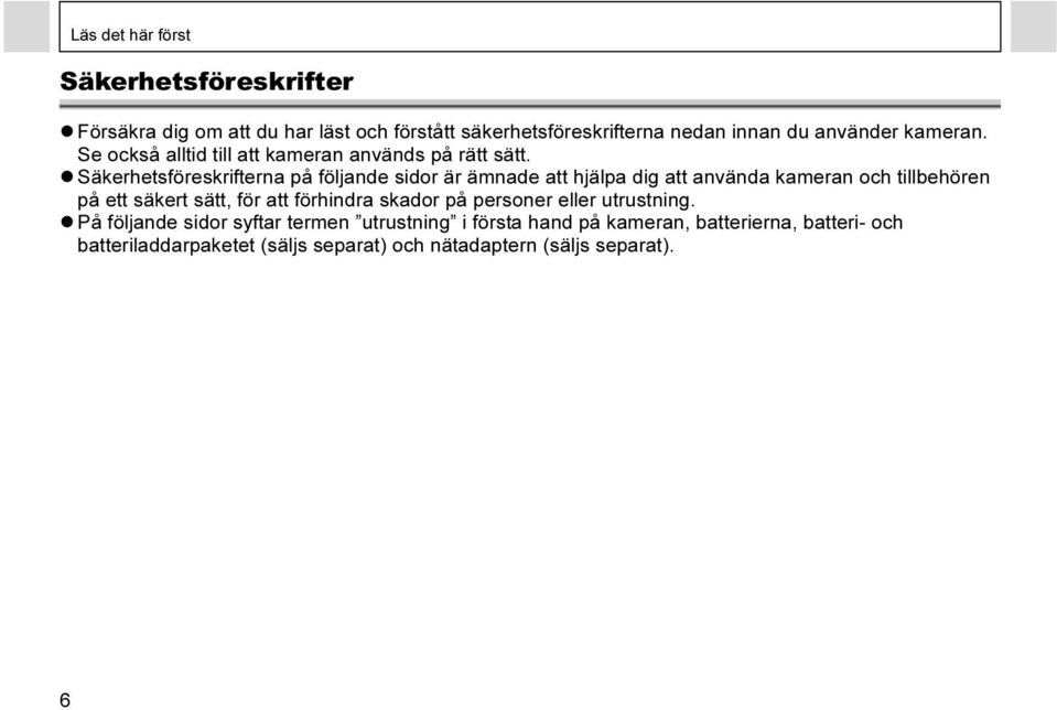 Säkerhetsföreskrifterna på följande sidor är ämnade att hjälpa dig att använda kameran och tillbehören på ett säkert sätt, för att