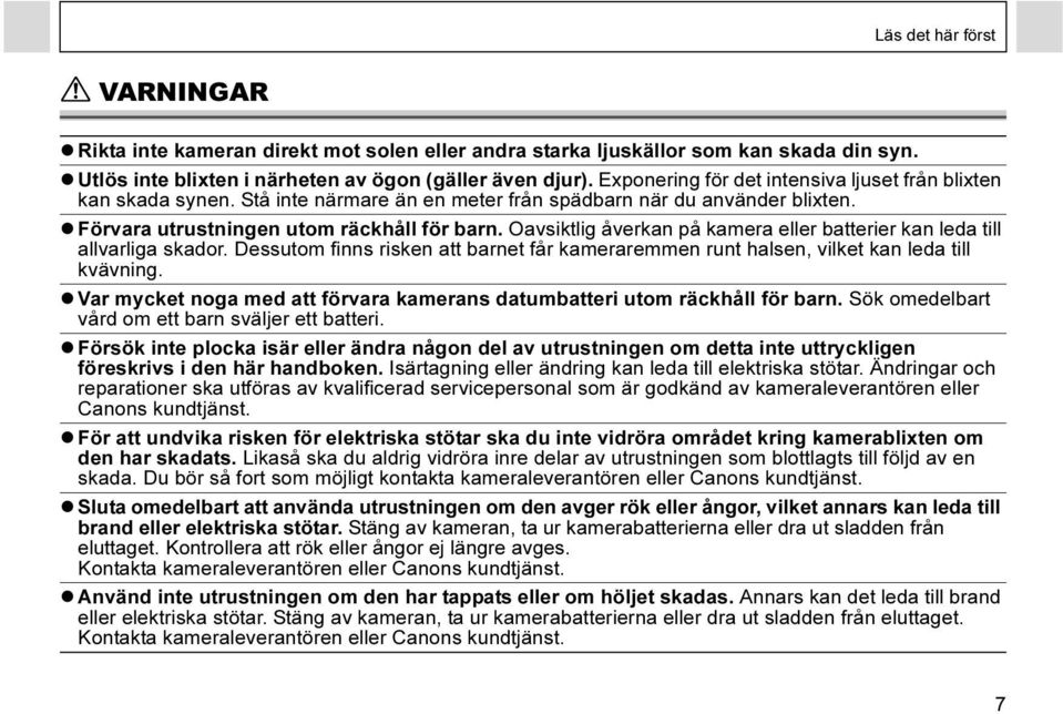 Oavsiktlig åverkan på kamera eller batterier kan leda till allvarliga skador. Dessutom finns risken att barnet får kameraremmen runt halsen, vilket kan leda till kvävning.