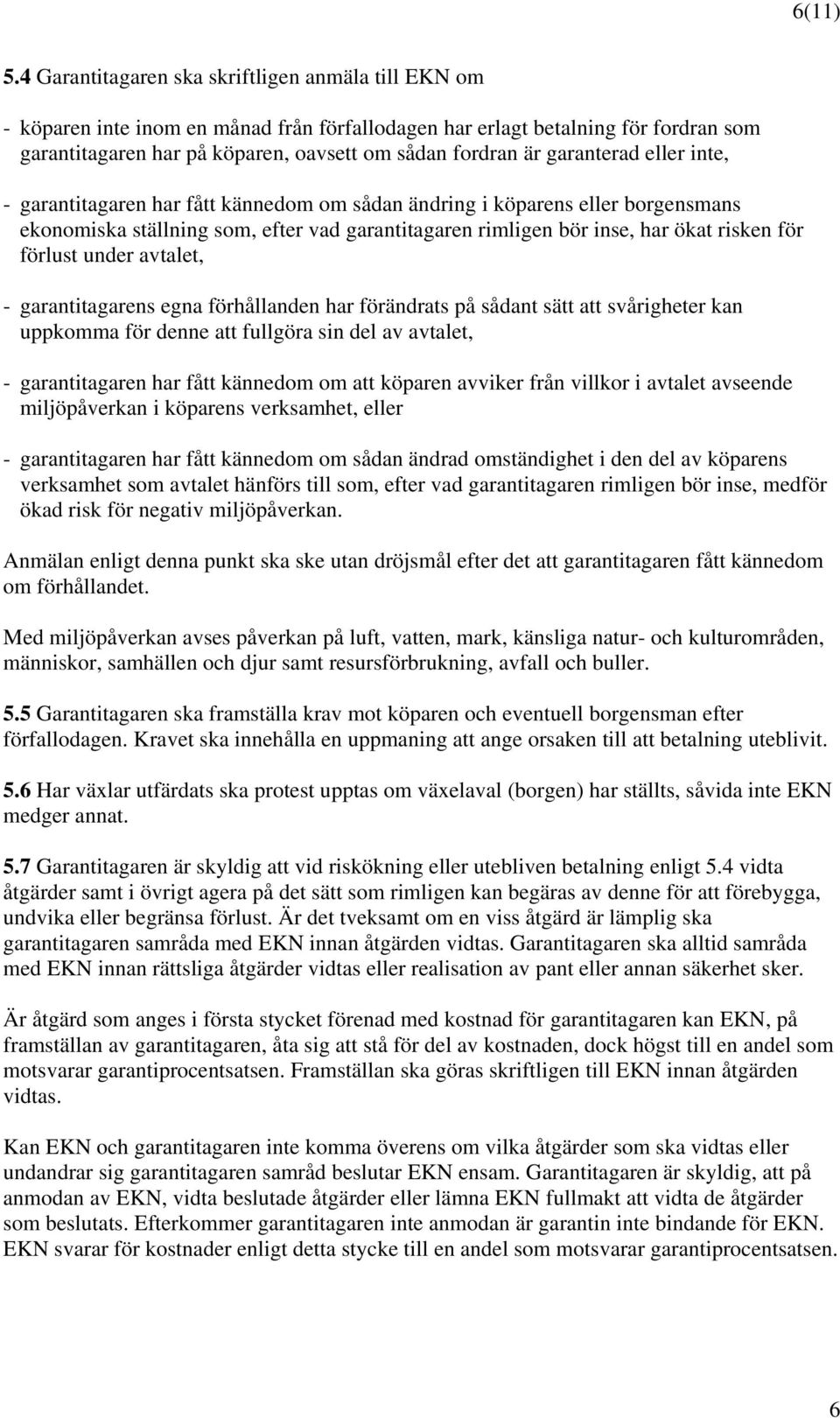 garanterad eller inte, - garantitagaren har fått kännedom om sådan ändring i köparens eller borgensmans ekonomiska ställning som, efter vad garantitagaren rimligen bör inse, har ökat risken för