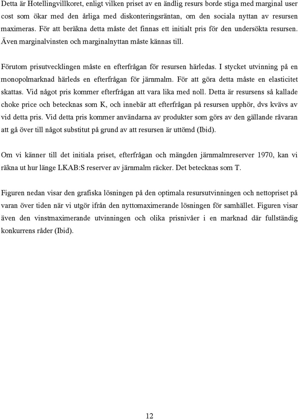 I sycke uvinning på en monopolmarknad härleds en eferfrågan för järnmalm. För a göra dea måse en elasicie skaas. Vid någo pris kommer eferfrågan a vara lika med noll.