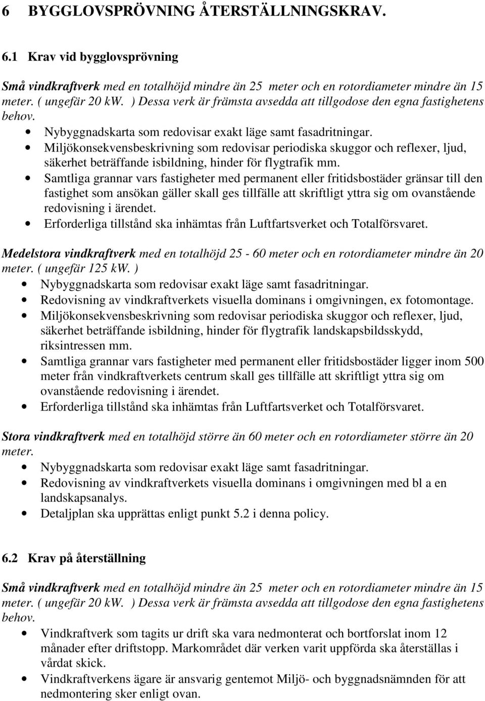 Miljökonsekvensbeskrivning som redovisar periodiska skuggor och reflexer, ljud, säkerhet beträffande isbildning, hinder för flygtrafik mm.