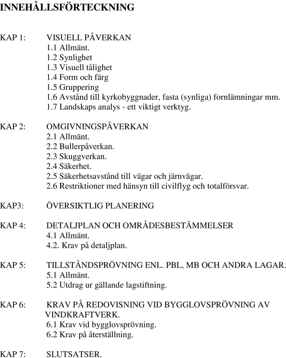 2.6 Restriktioner med hänsyn till civilflyg och totalförsvar. ÖVERSIKTLIG PLANERING DETALJPLAN OCH OMRÅDESBESTÄMMELSER 4.1 Allmänt. 4.2. Krav på detaljplan. TILLSTÅNDSPRÖVNING ENL.