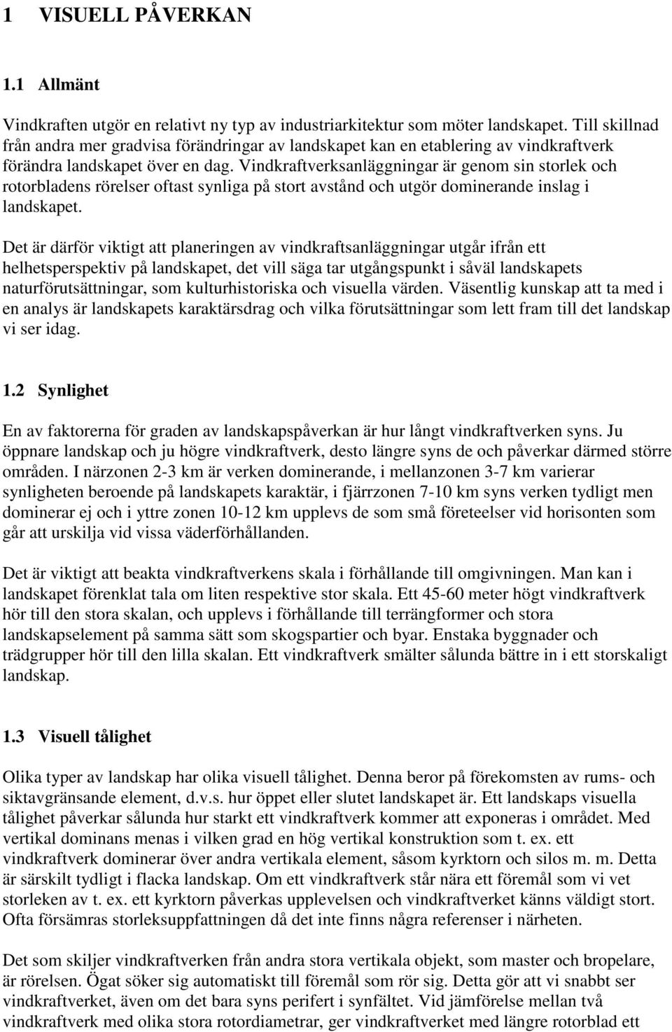 Vindkraftverksanläggningar är genom sin storlek och rotorbladens rörelser oftast synliga på stort avstånd och utgör dominerande inslag i landskapet.