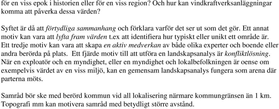 Ett tredje motiv kan vara att skapa en aktiv medverkan av både olika experter och boende eller andra berörda på plats. Ett fjärde motiv till att utföra en landskapsanalys är konfliktlösning.