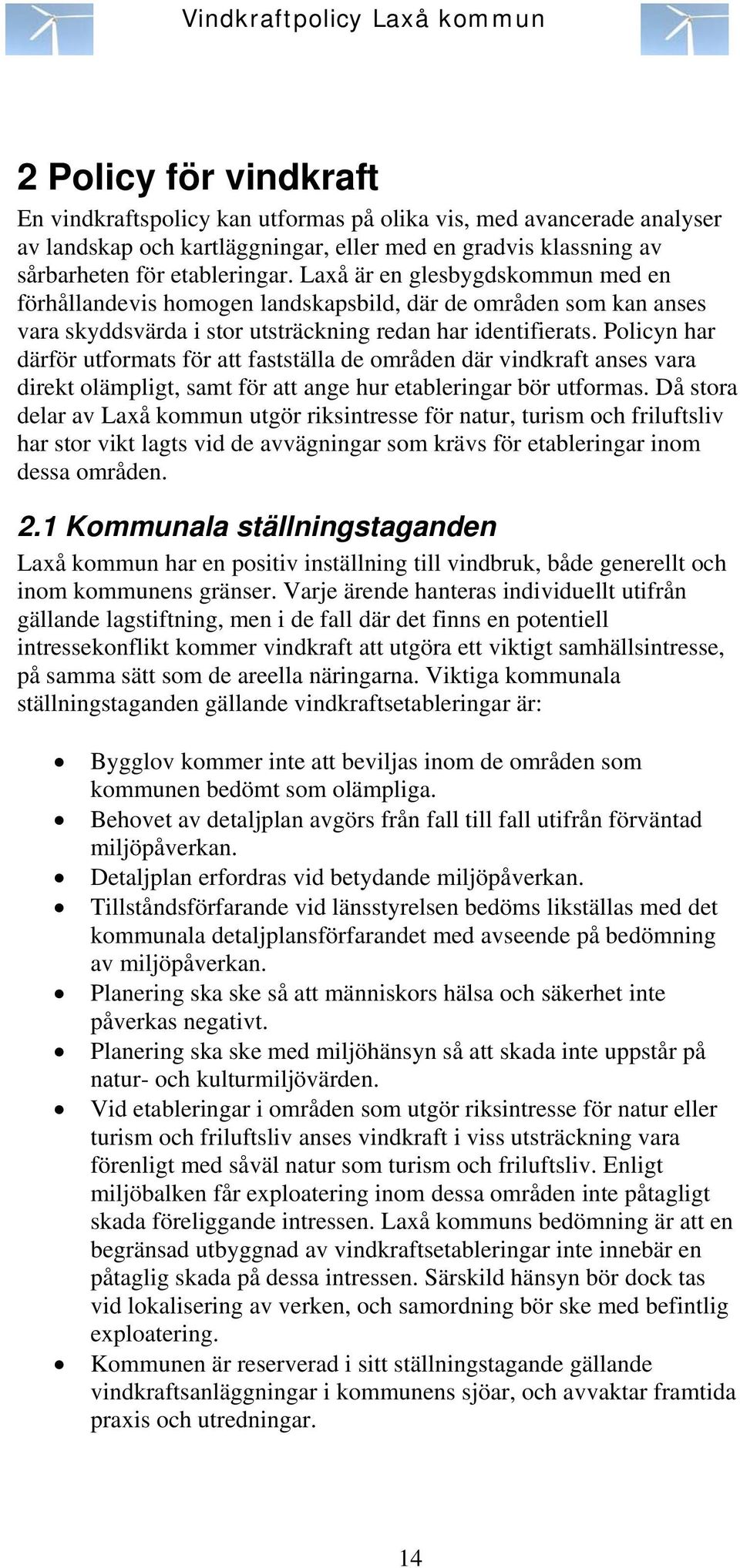 Policyn har därför utformats för att fastställa de områden där vindkraft anses vara direkt olämpligt, samt för att ange hur etableringar bör utformas.