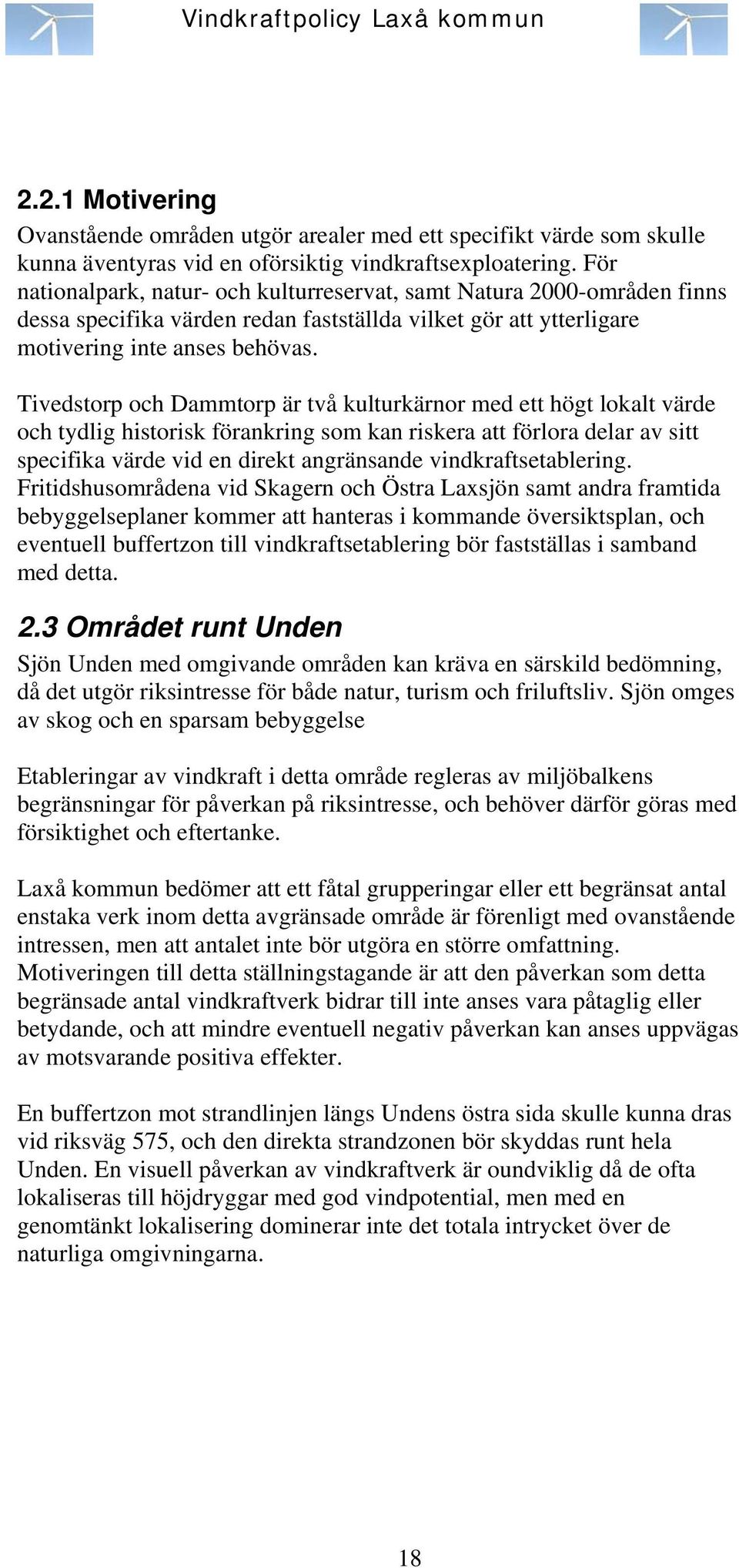 Tivedstorp och Dammtorp är två kulturkärnor med ett högt lokalt värde och tydlig historisk förankring som kan riskera att förlora delar av sitt specifika värde vid en direkt angränsande