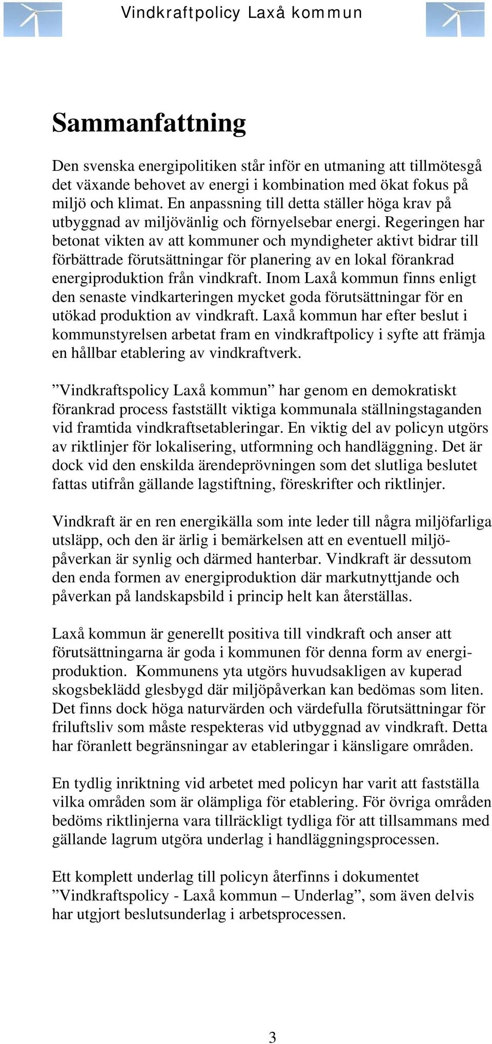 Regeringen har betonat vikten av att kommuner och myndigheter aktivt bidrar till förbättrade förutsättningar för planering av en lokal förankrad energiproduktion från vindkraft.