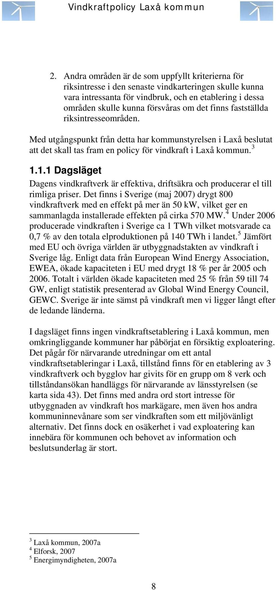 1.1 Dagsläget Dagens vindkraftverk är effektiva, driftsäkra och producerar el till rimliga priser.