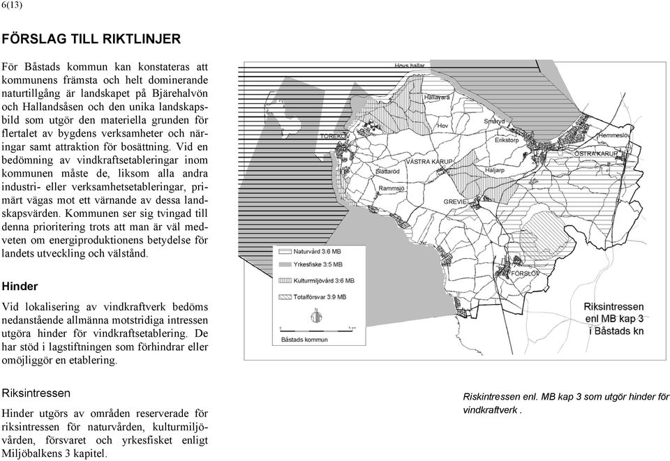 Vid en bedömning av vindkraftsetableringar inom kommunen måste de, liksom alla andra industri- eller verksamhetsetableringar, primärt vägas mot ett värnande av dessa landskapsvärden.