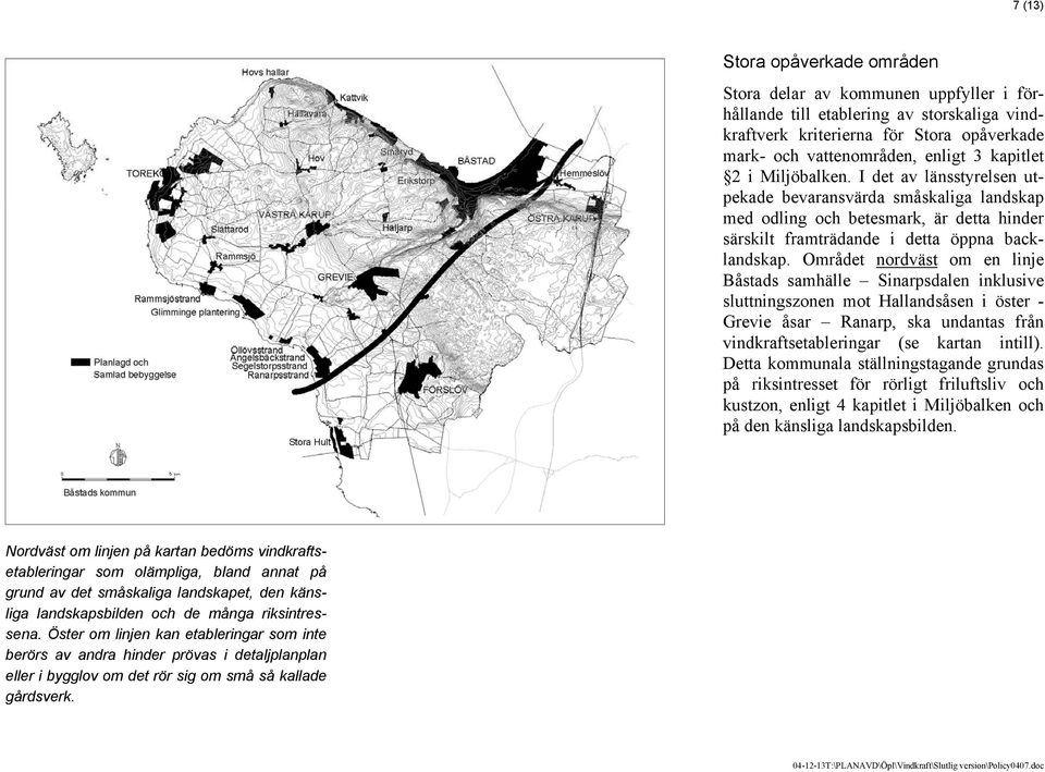 Området nordväst om en linje Båstads samhälle Sinarpsdalen inklusive sluttningszonen mot Hallandsåsen i öster - Grevie åsar Ranarp, ska undantas från vindkraftsetableringar (se kartan intill).