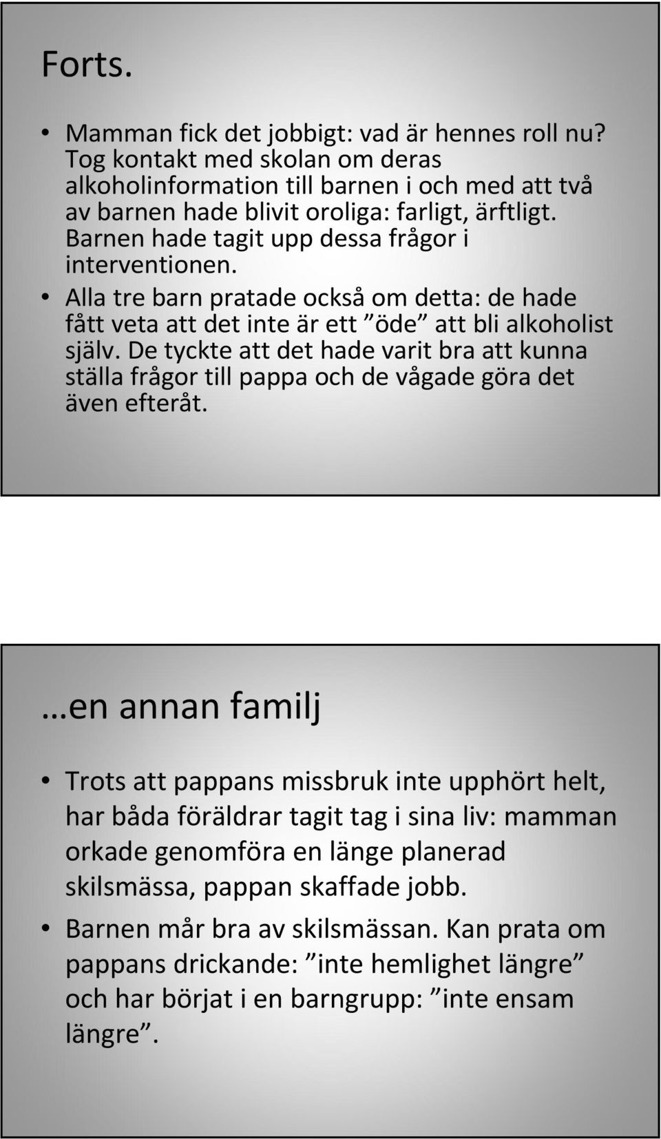 De tyckte att det hade varit bra att kunna ställa frågor till pappa och de vågade göra det även efteråt.