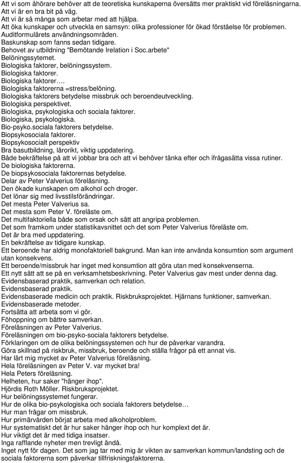 Behovet av utbildning "Bemötande Irelation i Soc.arbete" Belöningssytemet. Biologiska faktorer, belöningssystem. Biologiska faktorer. Biologiska faktorer. Biologiska faktorerna =stress/belöning.