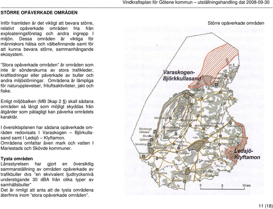 Större opåverkade områden Stora opåverkade områden är områden som inte är sönderskurna av stora trafikleder, kraftledningar eller påverkade av buller och andra miljöstörningar.