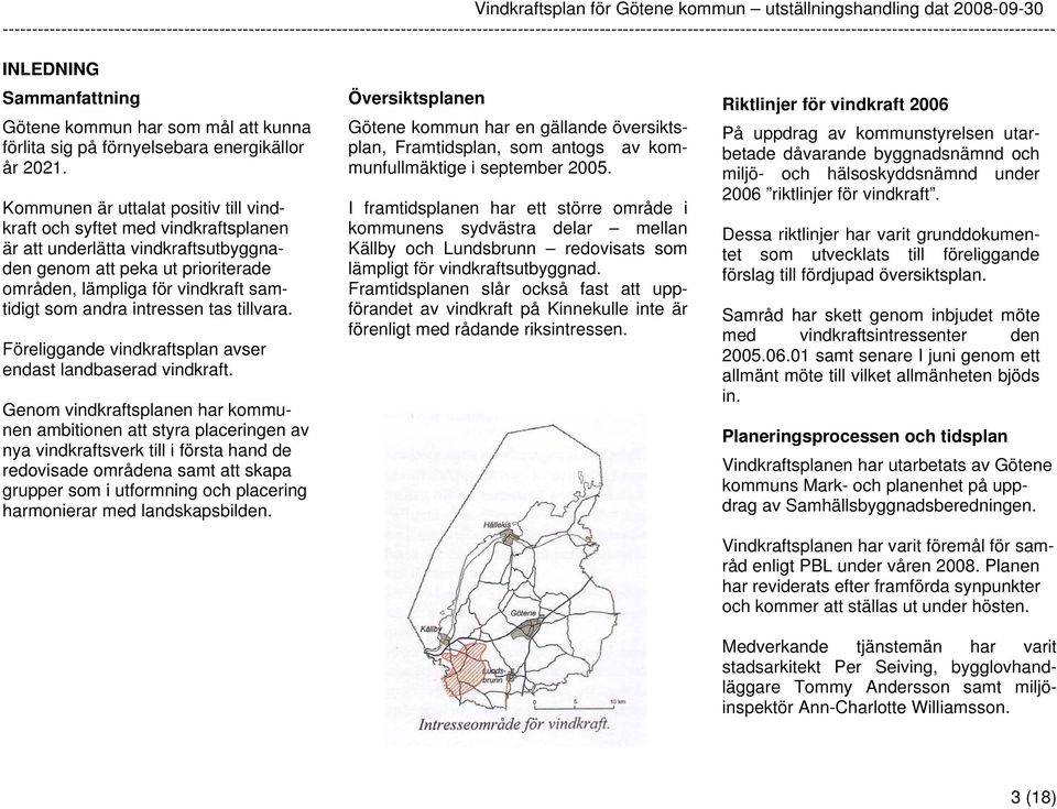 intressen tas tillvara. Föreliggande vindkraftsplan avser endast landbaserad vindkraft.