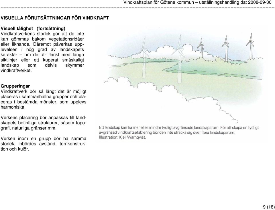 vindkraftverket. Grupperingar Vindkraftverk bör så långt det är möjligt placeras i sammanhållna grupper och placeras i bestämda mönster, som upplevs harmoniska.