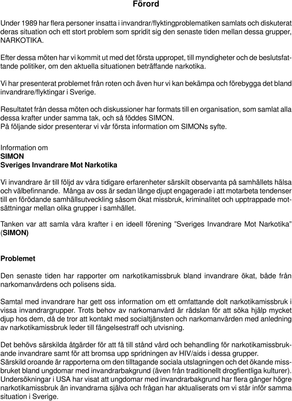 Vi har presenterat problemet från roten och även hur vi kan bekämpa och förebygga det bland invandrare/flyktingar i Sverige.