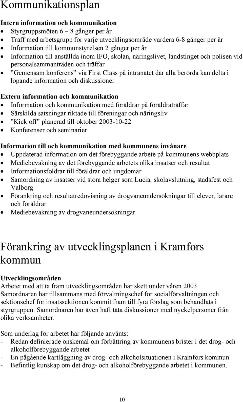 berörda kan delta i löpande information och diskussioner Extern information och kommunikation Information och kommunikation med föräldrar på föräldraträffar Särskilda satsningar riktade till