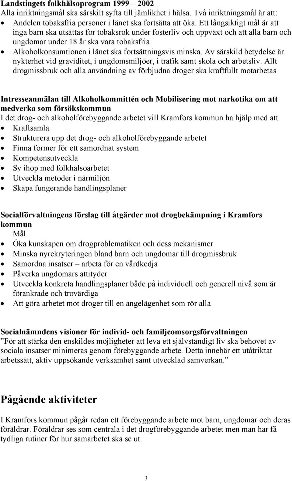 fortsättningsvis minska. Av särskild betydelse är nykterhet vid graviditet, i ungdomsmiljöer, i trafik samt skola och arbetsliv.