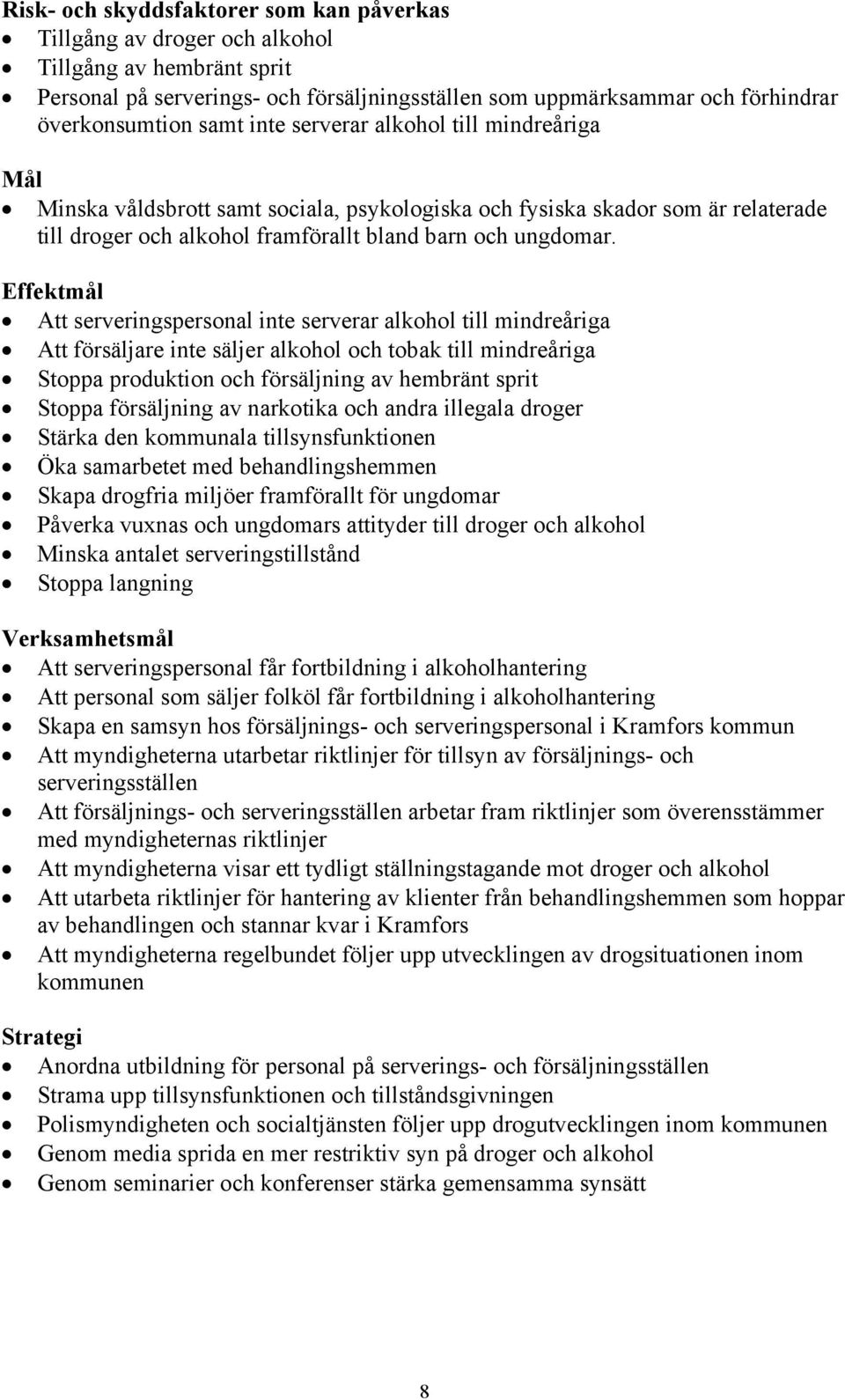 Effektmål Att serveringspersonal inte serverar alkohol till mindreåriga Att försäljare inte säljer alkohol och tobak till mindreåriga Stoppa produktion och försäljning av hembränt sprit Stoppa