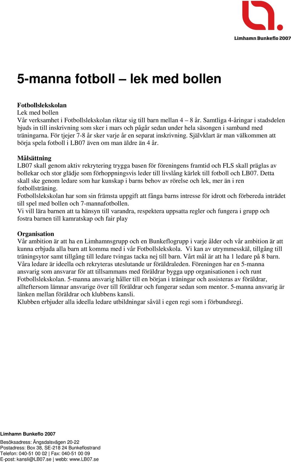 Självklart är man välkommen att börja spela fotboll i LB07 även om man äldre än 4 år.