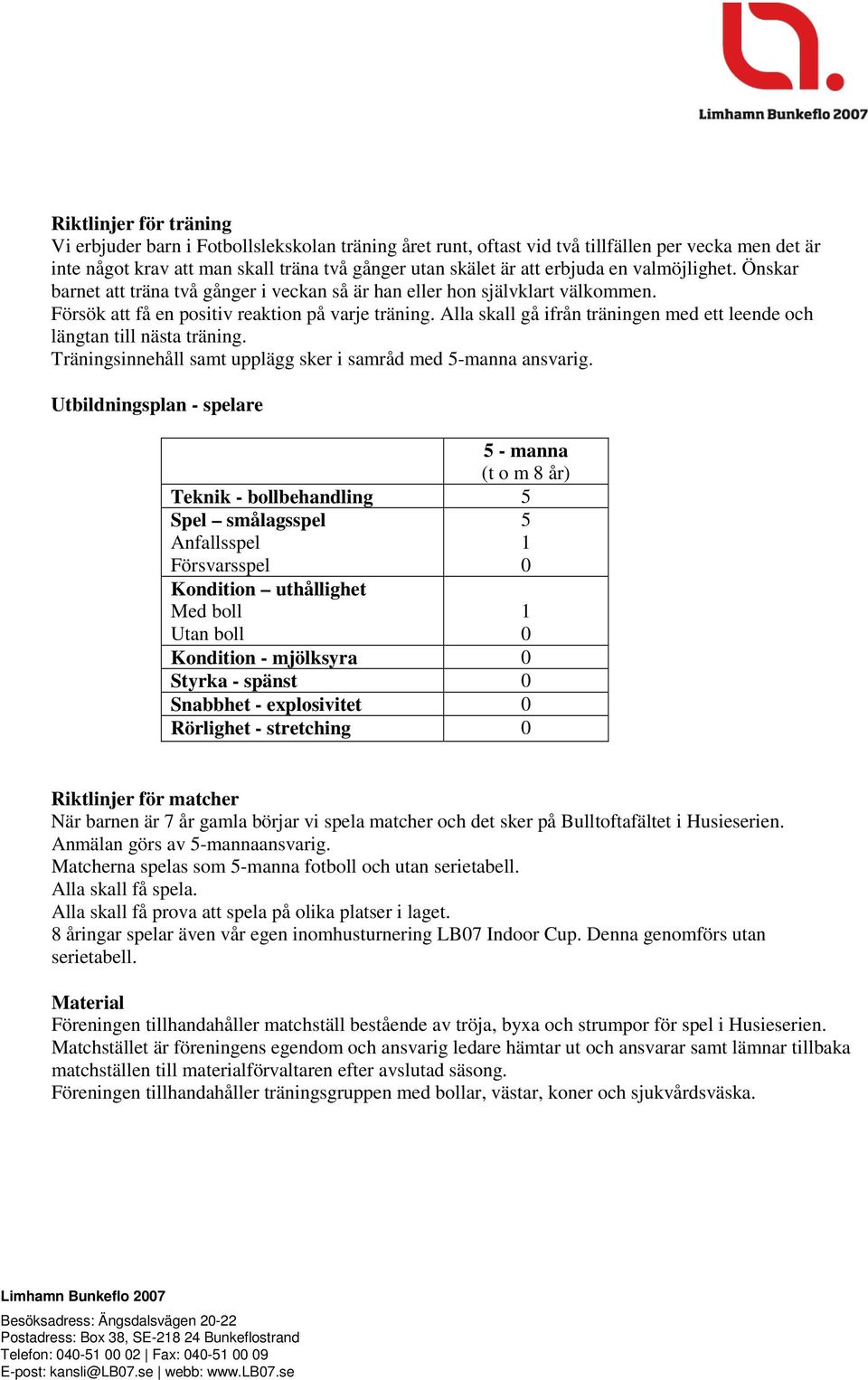 Alla skall gå ifrån träningen med ett leende och längtan till nästa träning. Träningsinnehåll samt upplägg sker i samråd med 5-manna ansvarig.