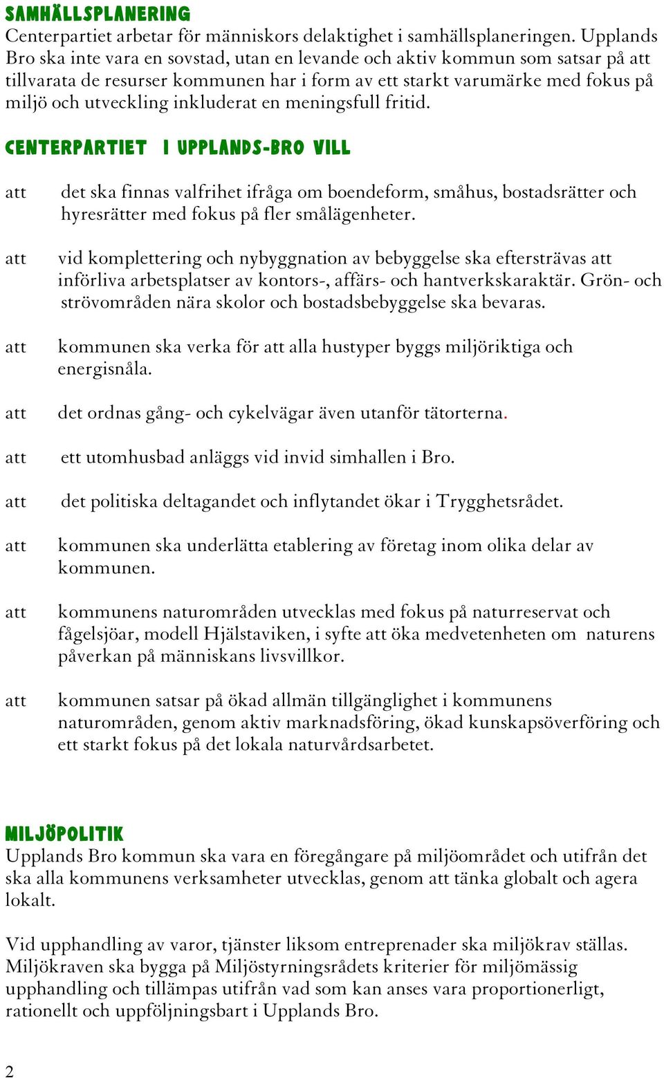 en meningsfull fritid. det ska finnas valfrihet ifråga om boendeform, småhus, bostadsrätter och hyresrätter med fokus på fler smålägenheter.