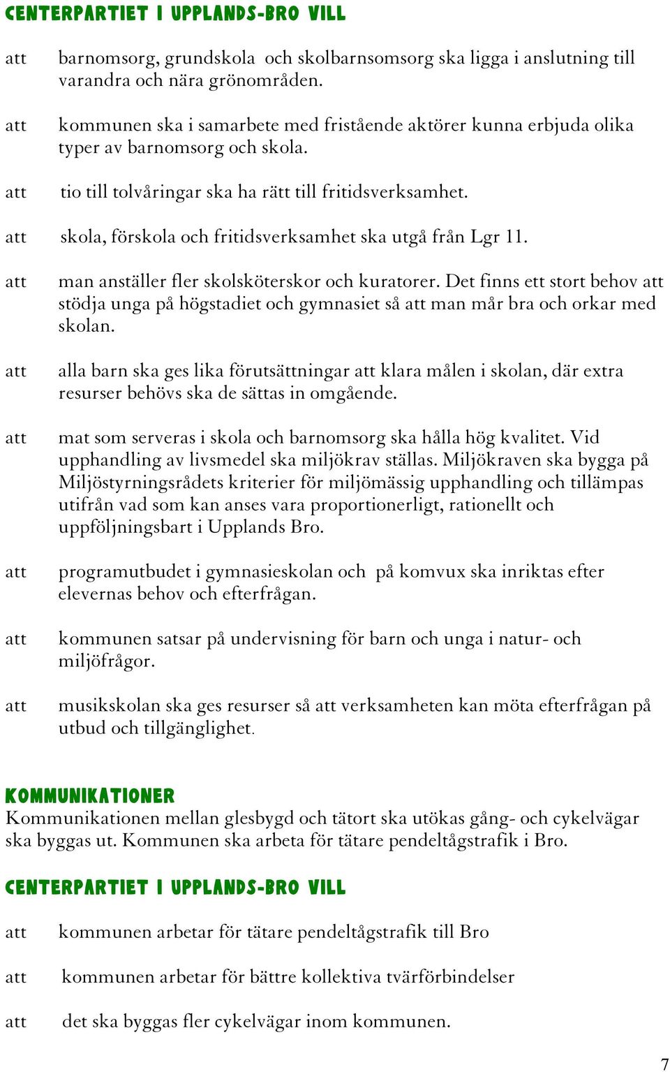 Det finns ett stort behov stödja unga på högstadiet och gymnasiet så man mår bra och orkar med skolan.