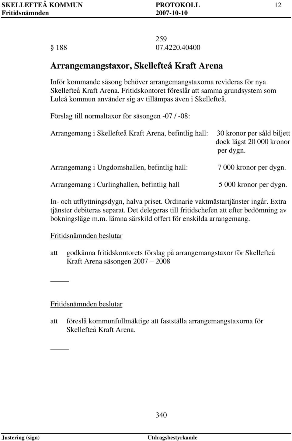 Förslag till normaltaxor för säsongen -07 / -08: Arrangemang i Skellefteå Kraft Arena, befintlig hall: Arrangemang i Ungdomshallen, befintlig hall: Arrangemang i Curlinghallen, befintlig hall 30