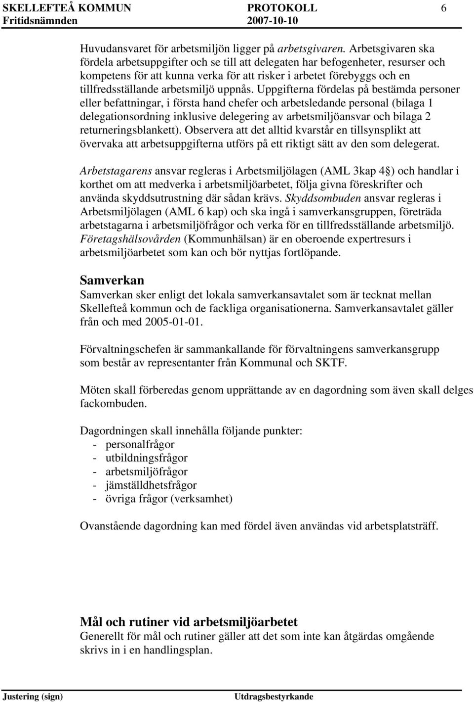 Uppgifterna fördelas på bestämda personer eller befningar, i första hand chefer och arbetsledande personal (bilaga 1 delegationsordning inklusive delegering av arbetsmiljöansvar och bilaga 2