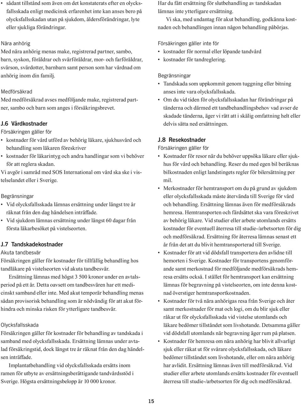 Vi ska, med undantag för akut behandling, godkänna kostnaden och behandlingen innan någon behandling påbörjas.