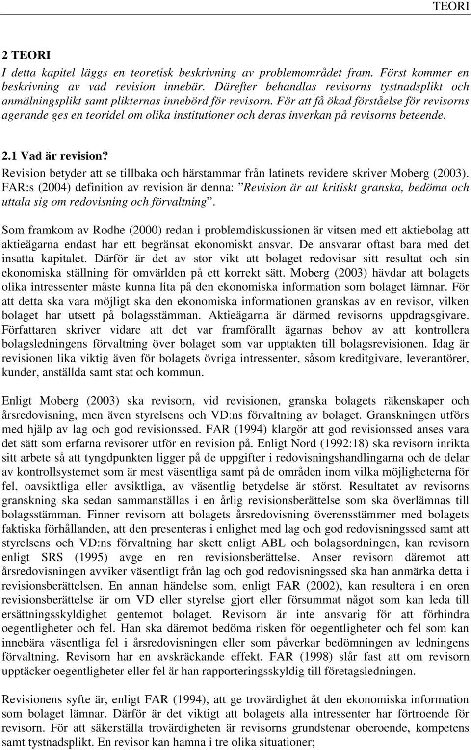 För att få ökad förståelse för revisorns agerande ges en teoridel om olika institutioner och deras inverkan på revisorns beteende. 2.1 Vad är revision?