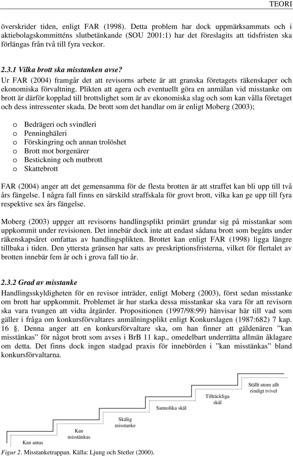 1 Vilka brott ska misstanken avse? Ur FAR (2004) framgår det att revisorns arbete är att granska företagets räkenskaper och ekonomiska förvaltning.