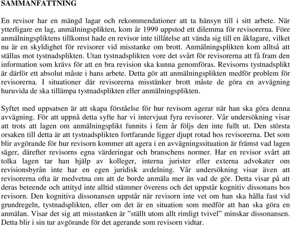 Anmälningsplikten kom alltså att ställas mot tystnadsplikten. Utan tystnadsplikten vore det svårt för revisorerna att få fram den information som krävs för att en bra revision ska kunna genomföras.