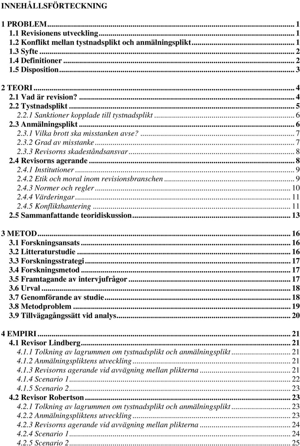 .. 8 2.4 Revisorns agerande... 8 2.4.1 Institutioner... 9 2.4.2 Etik och moral inom revisionsbranschen... 9 2.4.3 Normer och regler... 10 2.4.4 Värderingar... 11 2.4.5 Konflikthantering... 11 2.5 Sammanfattande teoridiskussion.