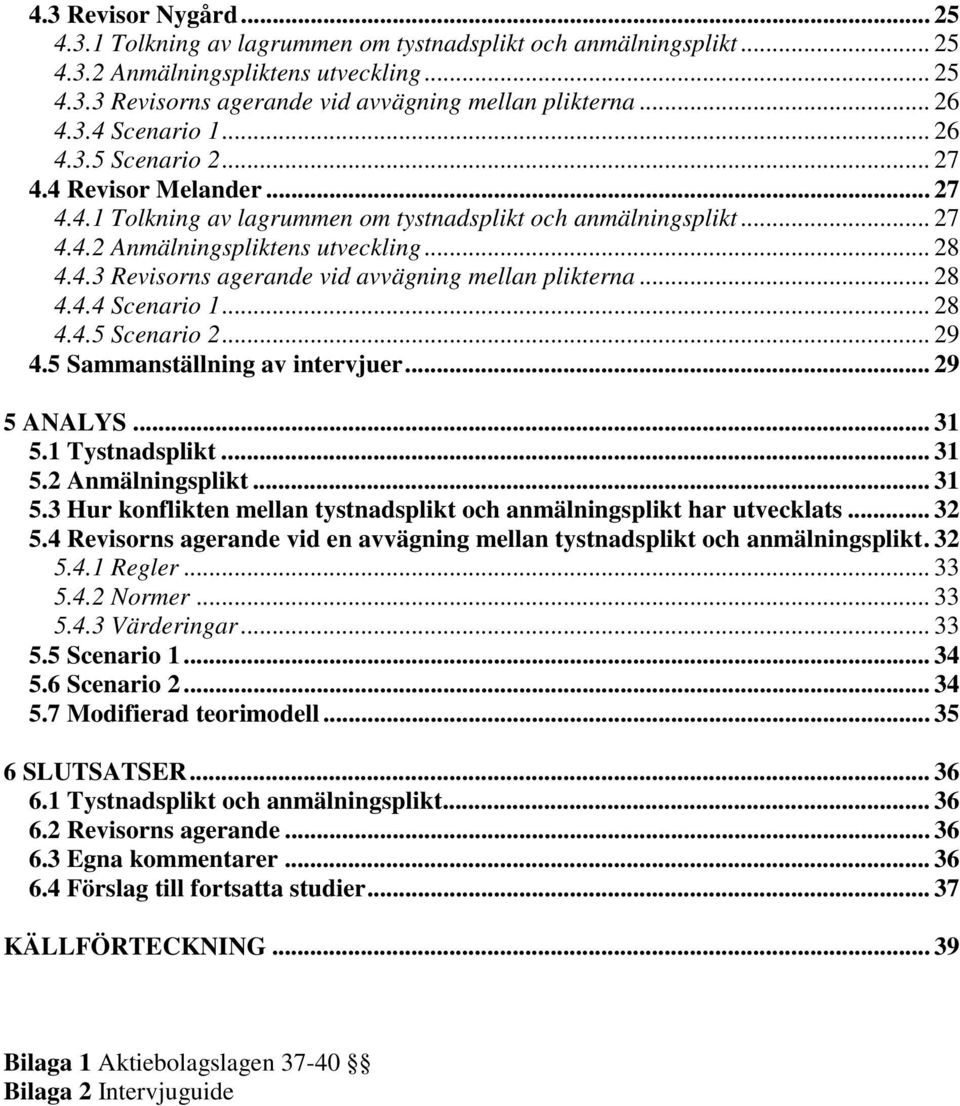 .. 28 4.4.4 Scenario 1... 28 4.4.5 Scenario 2... 29 4.5 Sammanställning av intervjuer... 29 5 ANALYS... 31 5.1 Tystnadsplikt... 31 5.2 Anmälningsplikt... 31 5.3 Hur konflikten mellan tystnadsplikt och anmälningsplikt har utvecklats.