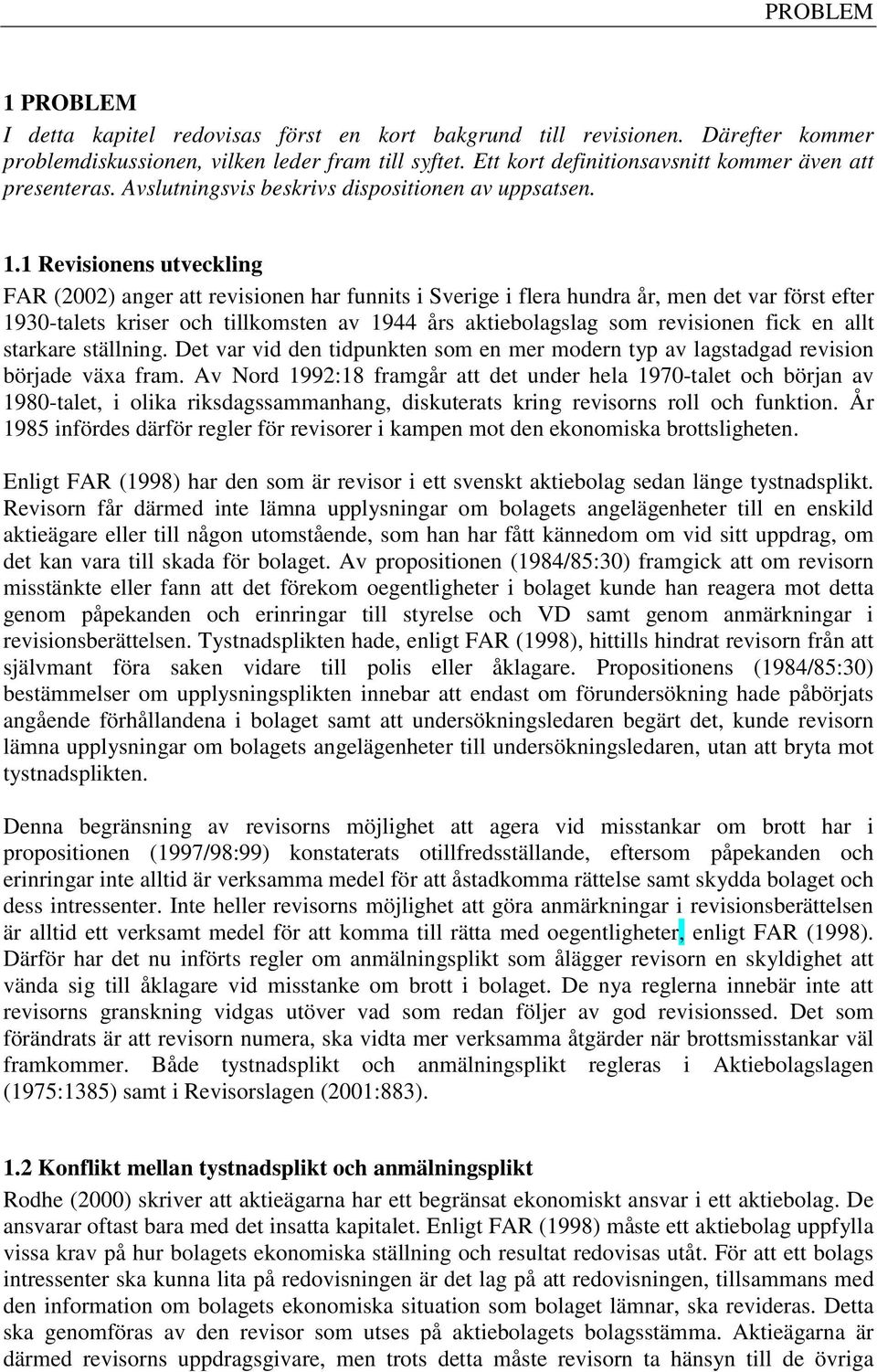 1 Revisionens utveckling FAR (2002) anger att revisionen har funnits i Sverige i flera hundra år, men det var först efter 1930-talets kriser och tillkomsten av 1944 års aktiebolagslag som revisionen