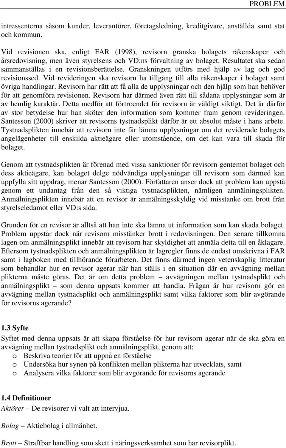 Resultatet ska sedan sammanställas i en revisionsberättelse. Granskningen utförs med hjälp av lag och god revisionssed.