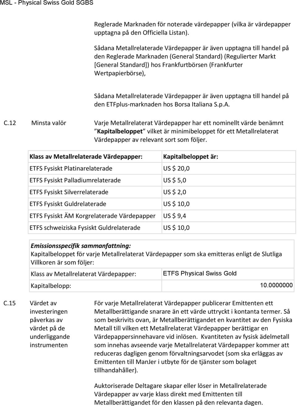 Wertpapierbörse), Sådana Metallrelaterade Värdepapper är även upptagna till handel på den ETFplus-marknaden hos Borsa Italiana S.p.A. C.