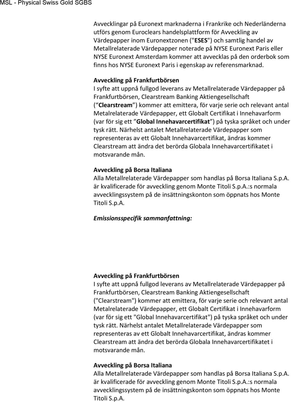 Avveckling på Frankfurtbörsen I syfte att uppnå fullgod leverans av Metallrelaterade Värdepapper på Frankfurtbörsen, Clearstream Banking Aktiengesellschaft ( Clearstream ) kommer att emittera, för