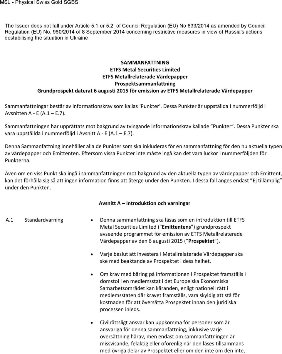 Värdepapper Prospektsammanfattning Grundprospekt daterat 6 augusti 2015 för emission av ETFS Metallrelaterade Värdepapper Sammanfattningar består av informationskrav som kallas Punkter.