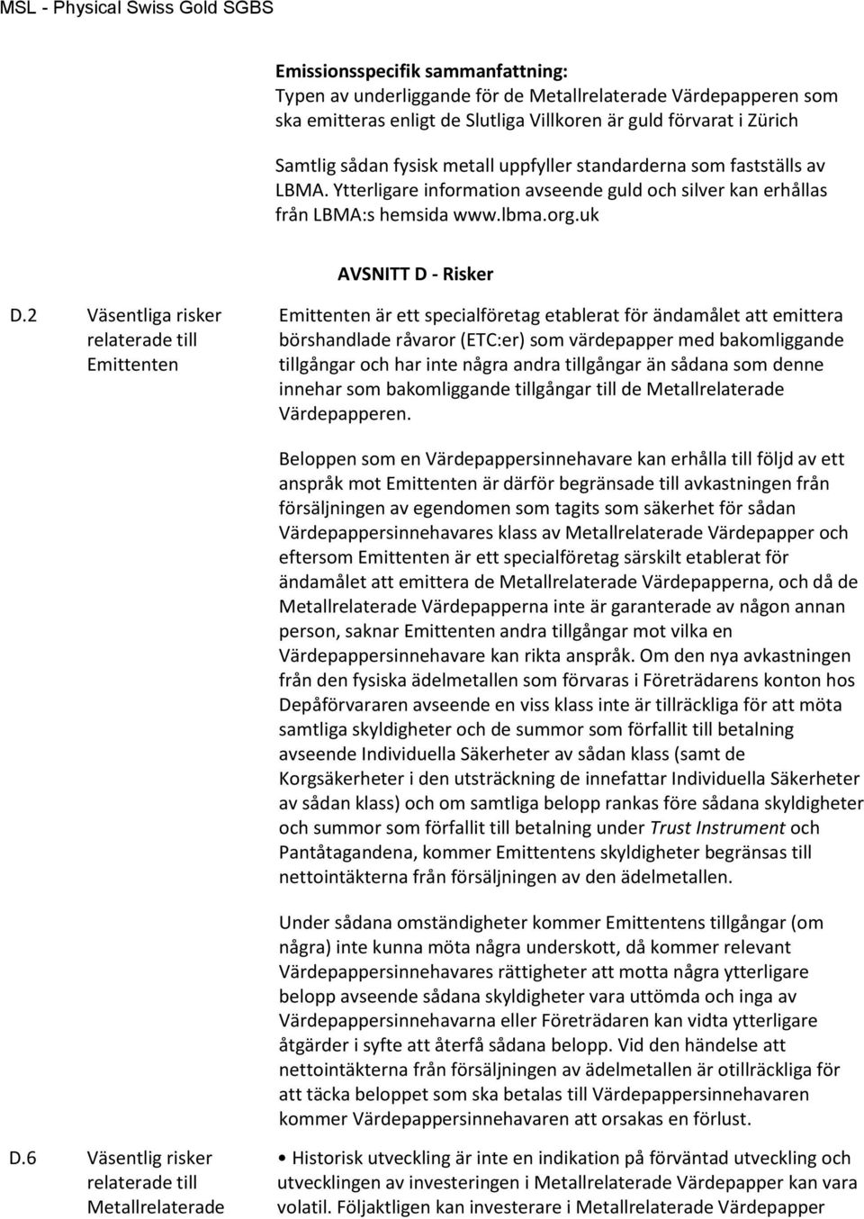 2 Väsentliga risker relaterade till Emittenten Emittenten är ett specialföretag etablerat för ändamålet att emittera börshandlade råvaror (ETC:er) som värdepapper med bakomliggande tillgångar och har