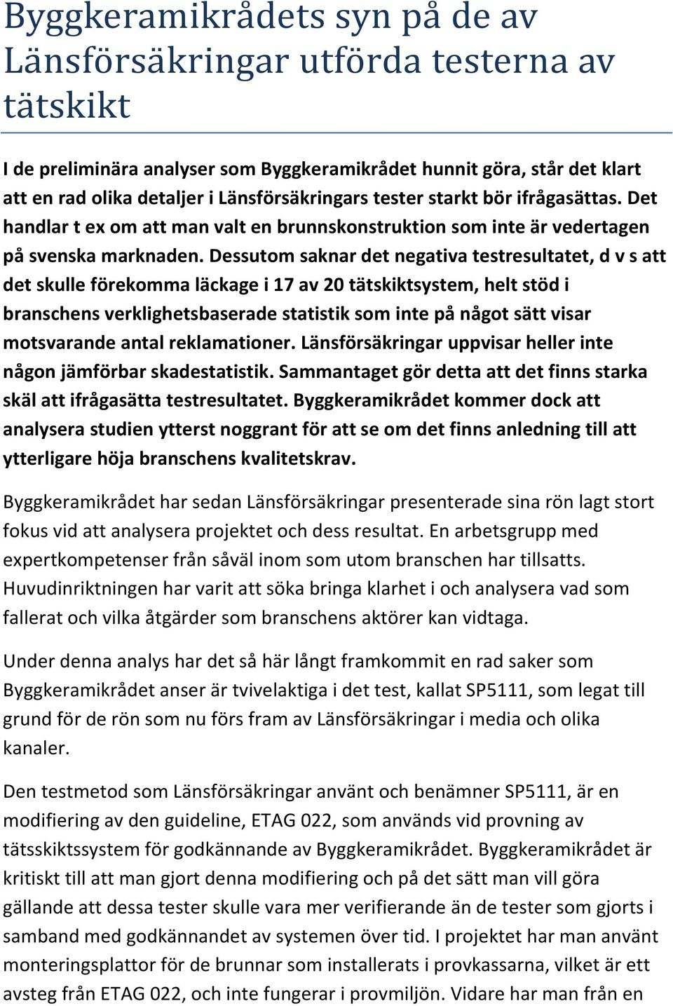 Dessutom saknar det negativa testresultatet, d v s att det skulle förekomma läckage i 17 av 20 tätskiktsystem, helt stöd i branschens verklighetsbaserade statistik som inte på något sätt visar