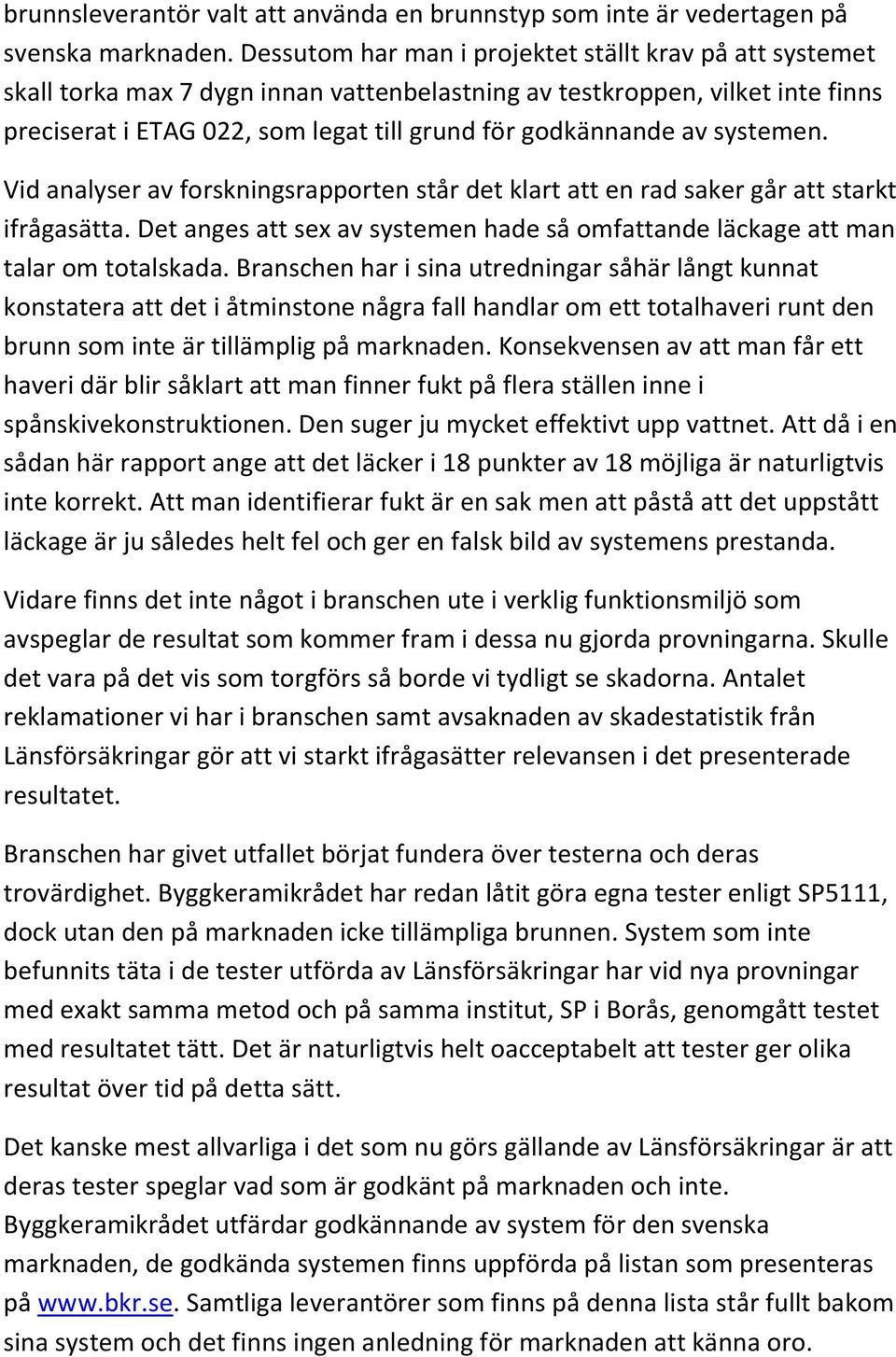 systemen. Vid analyser av forskningsrapporten står det klart att en rad saker går att starkt ifrågasätta. Det anges att sex av systemen hade så omfattande läckage att man talar om totalskada.