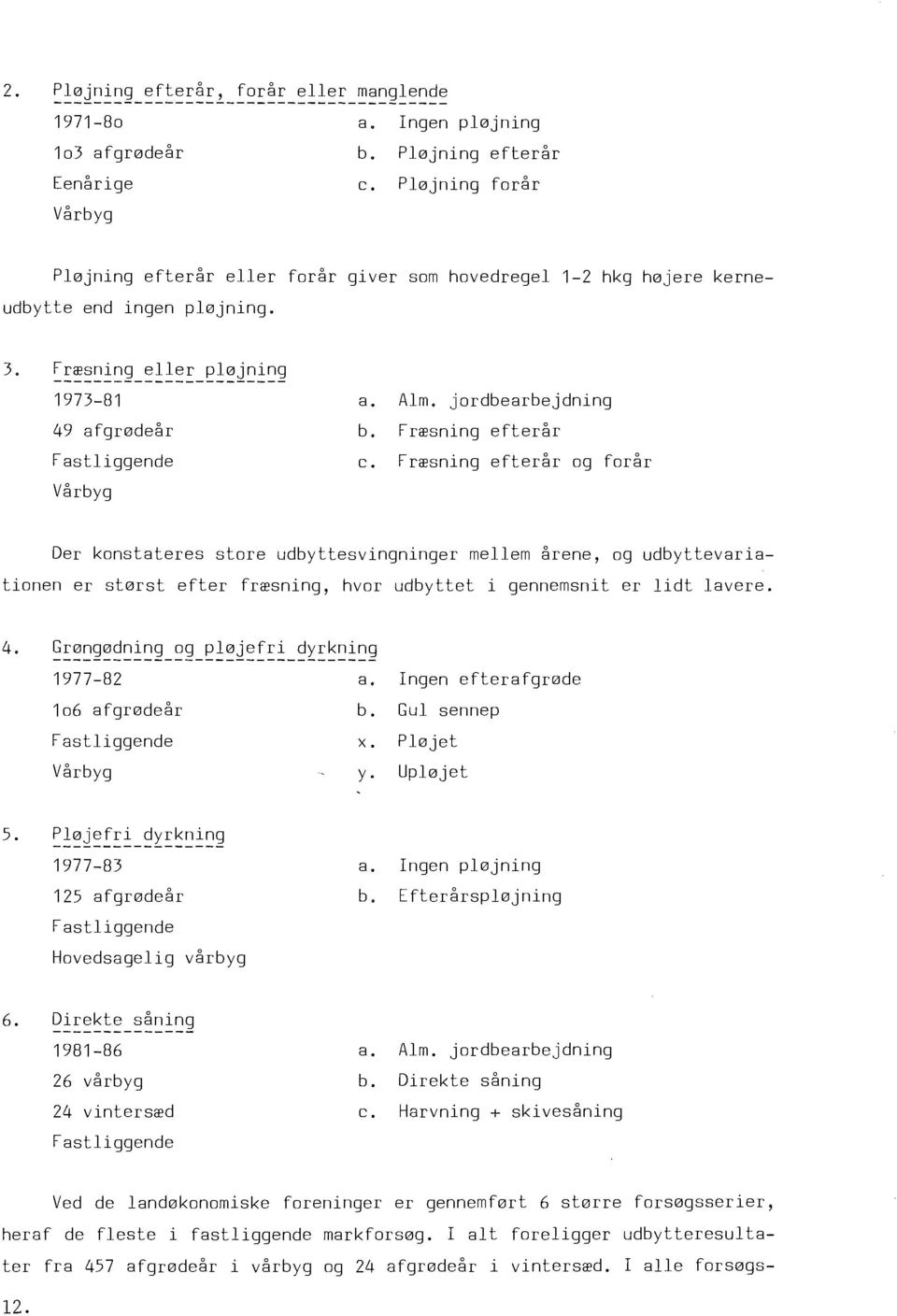 Fr~sning efterår og forår Der konstateres store udbyttesvingninger mellem årene, og udbyttevariationen er st0rst efter fr~sning, hvor udbyttet i gennemsnit er lidt lavere.