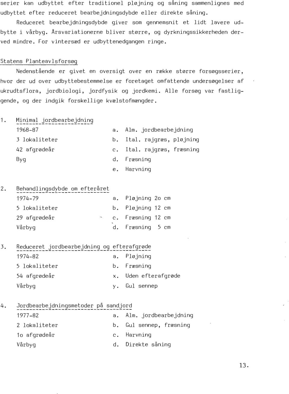 Statens Planteavlsfors0g Nedenstående er givet en oversigt over en r~kke st0rre fors0gsserier, hvor der ud over udbyttebestemmelse er foretaget omfattende unders0gelser af ukrudtsflora, jordbiologi,